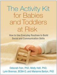 Title: The Activity Kit for Babies and Toddlers at Risk: How to Use Everyday Routines to Build Social and Communication Skills, Author: Deborah Fein PhD