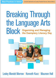 Title: Breaking Through the Language Arts Block: Organizing and Managing the Exemplary Literacy Day, Author: Lesley Mandel Morrow PhD