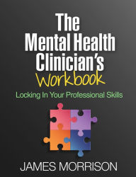 Title: The Mental Health Clinician's Workbook: Locking In Your Professional Skills, Author: James Morrison MD