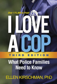 Title: I Love a Cop: What Police Families Need to Know, Author: Ellen Kirschman PhD