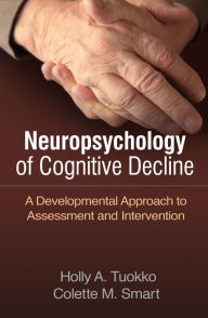 Title: Neuropsychology of Cognitive Decline: A Developmental Approach to Assessment and Intervention, Author: Holly A. Tuokko PhD