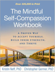 Title: The Mindful Self-Compassion Workbook: A Proven Way to Accept Yourself, Build Inner Strength, and Thrive, Author: Kristin Neff PhD