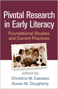 Title: Pivotal Research in Early Literacy: Foundational Studies and Current Practices, Author: Christina M. Cassano EdD