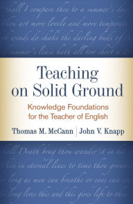 Title: Teaching on Solid Ground: Knowledge Foundations for the Teacher of English, Author: Thomas M. McCann PhD