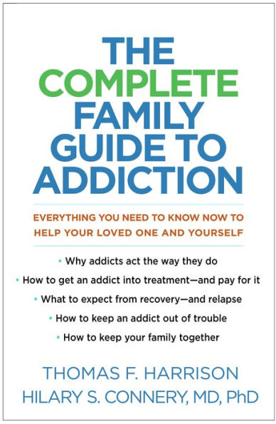 The Complete Family Guide to Addiction: Everything You Need Know Now Help Your Loved One and Yourself