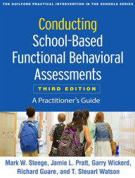 Title: Conducting School-Based Functional Behavioral Assessments: A Practitioner's Guide, Author: Mark W. Steege PhD