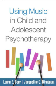 Title: Using Music in Child and Adolescent Psychotherapy, Author: Laura E. Beer PhD
