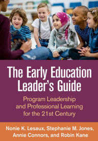 Title: The Early Education Leader's Guide: Program Leadership and Professional Learning for the 21st Century, Author: Nonie K. Lesaux PhD