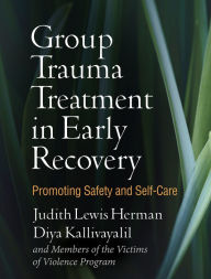 Title: Group Trauma Treatment in Early Recovery: Promoting Safety and Self-Care, Author: Judith Lewis Herman MD