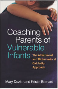 Title: Coaching Parents of Vulnerable Infants: The Attachment and Biobehavioral Catch-Up Approach, Author: Mary Dozier PhD