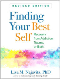 Title: Finding Your Best Self: Recovery from Addiction, Trauma, or Both, Author: Lisa M. Najavits PhD