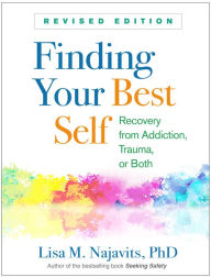 Title: Finding Your Best Self: Recovery from Addiction, Trauma, or Both, Author: Lisa M. Najavits PhD