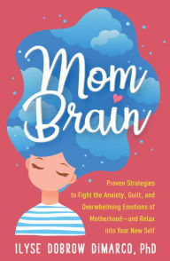 Pdf gratis download ebook Mom Brain: Proven Strategies to Fight the Anxiety, Guilt, and Overwhelming Emotions of Motherhood--and Relax into Your New Self  in English 9781462540266 by Ilyse Dobrow DiMarco PhD