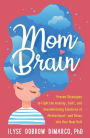 Mom Brain: Proven Strategies to Fight the Anxiety, Guilt, and Overwhelming Emotions of Motherhood - and Relax into Your New Self