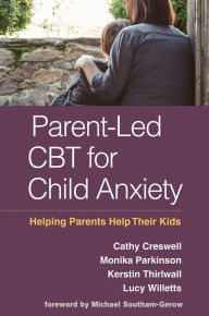 Title: Parent-Led CBT for Child Anxiety: Helping Parents Help Their Kids, Author: Cathy Creswell DClinPsy