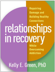 Title: Relationships in Recovery: Repairing Damage and Building Healthy Connections While Overcoming Addiction, Author: Kelly E. Green PhD