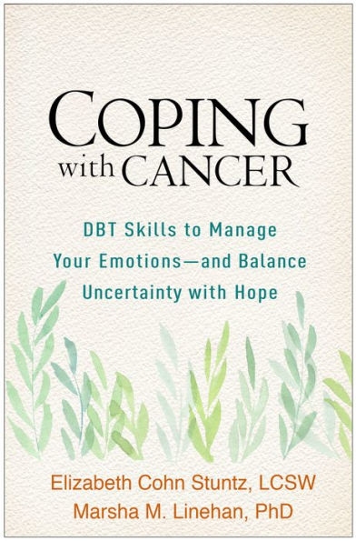 Coping with Cancer: DBT Skills to Manage Your Emotions--and Balance Uncertainty Hope