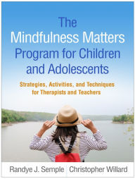 Title: The Mindfulness Matters Program for Children and Adolescents: Strategies, Activities, and Techniques for Therapists and Teachers, Author: Randye J. Semple PhD