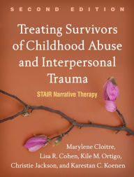 Downloading free audiobooks Treating Survivors of Childhood Abuse and Interpersonal Trauma, Second Edition: STAIR Narrative Therapy 9781462543281 FB2 (English Edition)