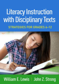 Title: Literacy Instruction with Disciplinary Texts: Strategies for Grades 6-12, Author: William E. Lewis PhD