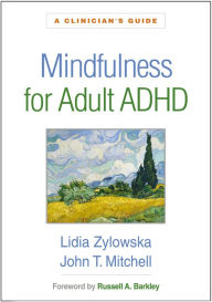 Free ebook downloads for iphone 4 Mindfulness for Adult ADHD: A Clinician's Guide in English by Lidia Zylowska MD, John T. Mitchell, Russell A. Barkley PhD, ABPP, ABCN (Foreword by) PDF PDB FB2 9781462545001