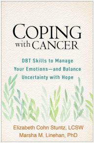 Title: Coping with Cancer: DBT Skills to Manage Your Emotions--and Balance Uncertainty with Hope, Author: Elizabeth Cohn Stuntz LCSW