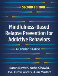 Title: Mindfulness-Based Relapse Prevention for Addictive Behaviors: A Clinician's Guide, Author: Sarah Bowen PhD