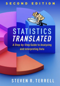 Title: Statistics Translated: A Step-by-Step Guide to Analyzing and Interpreting Data, Author: Steven R. Terrell PhD