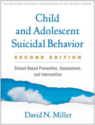 Title: Child and Adolescent Suicidal Behavior: School-Based Prevention, Assessment, and Intervention, Author: David N. Miller PhD