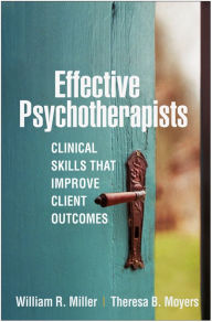 Title: Effective Psychotherapists: Clinical Skills That Improve Client Outcomes, Author: William R. Miller PhD