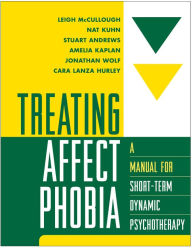 Title: Treating Affect Phobia: A Manual for Short-Term Dynamic Psychotherapy, Author: Leigh McCullough PhD