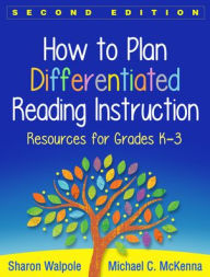 Title: How to Plan Differentiated Reading Instruction: Resources for Grades K-3, Author: Sharon Walpole PhD