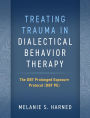 Treating Trauma in Dialectical Behavior Therapy: The DBT Prolonged Exposure Protocol (DBT PE)