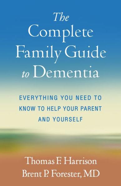 The Complete Family Guide to Dementia: Everything You Need Know Help Your Parent and Yourself