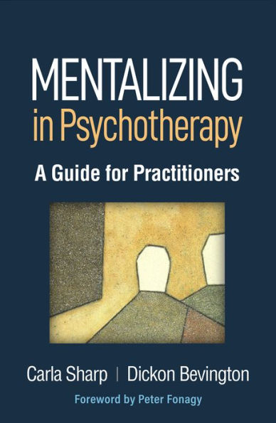 Mentalizing Psychotherapy: A Guide for Practitioners