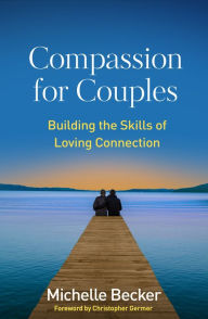 Title: Compassion for Couples: Building the Skills of Loving Connection, Author: Michelle Becker LMFT
