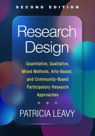 Title: Research Design: Quantitative, Qualitative, Mixed Methods, Arts-Based, and Community-Based Participatory Research Approaches, Author: Patricia Leavy PhD