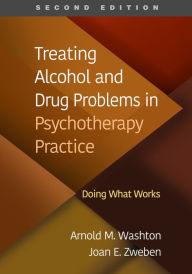 Title: Treating Alcohol and Drug Problems in Psychotherapy Practice: Doing What Works, Author: Arnold M. Washton PhD