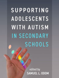 Title: Supporting Adolescents with Autism in Secondary Schools, Author: Samuel L. Odom PhD