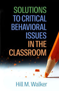 Title: Solutions to Critical Behavioral Issues in the Classroom, Author: Hill M. Walker PhD