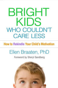 Title: Bright Kids Who Couldn't Care Less: How to Rekindle Your Child's Motivation, Author: Ellen Braaten PhD