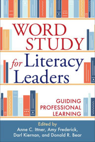 Title: Word Study for Literacy Leaders: Guiding Professional Learning, Author: Anne C. Ittner PhD