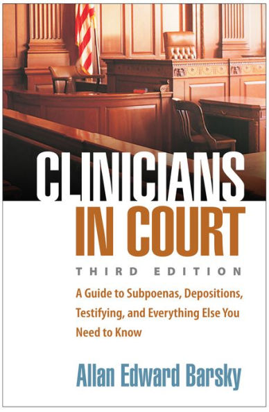 Clinicians Court: A Guide to Subpoenas, Depositions, Testifying, and Everything Else You Need Know