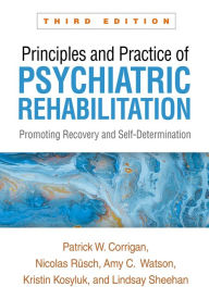 Title: Principles and Practice of Psychiatric Rehabilitation: Promoting Recovery and Self-Determination, Author: Patrick W. Corrigan PsyD