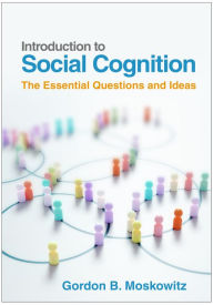 Title: Introduction to Social Cognition: The Essential Questions and Ideas, Author: Gordon B. Moskowitz PhD