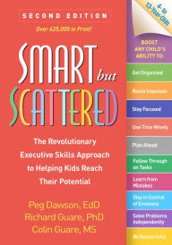 Title: Smart but Scattered: The Revolutionary Executive Skills Approach to Helping Kids Reach Their Potential, Author: Peg Dawson EdD