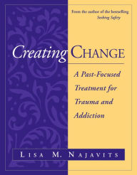 Book downloads pdf Creating Change: A Past-Focused Treatment for Trauma and Addiction (English literature) iBook 9781462554621