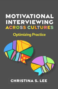 Title: Motivational Interviewing across Cultures: Optimizing Practice, Author: Christina S. Lee PhD