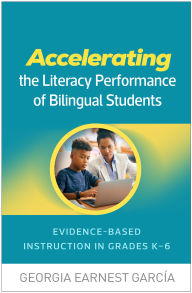 Title: Accelerating the Literacy Performance of Bilingual Students: Evidence-Based Instruction in Grades K-6, Author: Georgia Earnest García