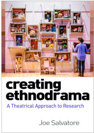 Title: Creating Ethnodrama: A Theatrical Approach to Research, Author: Joe Salvatore MFA